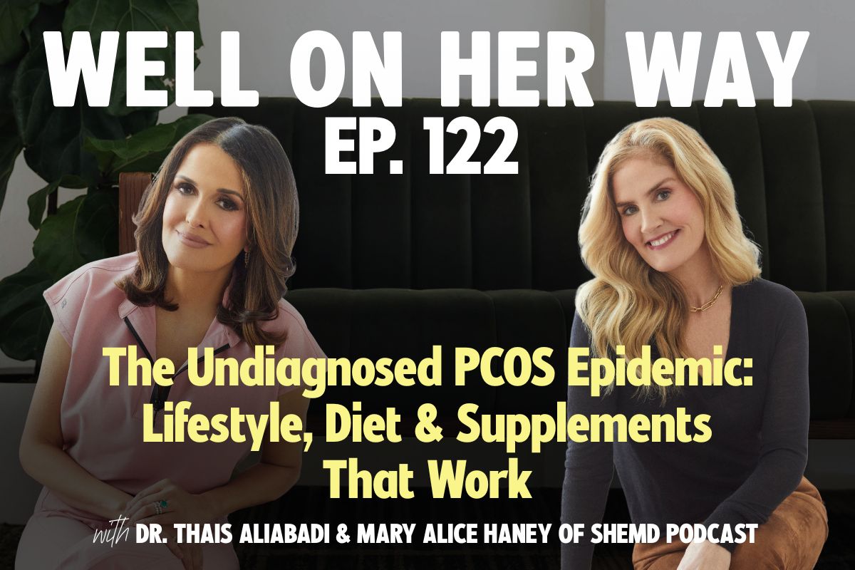 The Undiagnosed PCOS Epidemic: Lifestyle, Diet & Supplements That Work with Dr. Thais Aliabadi & Mary Alice Haney of SheMD Podcast